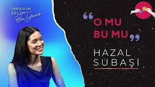 Hazal Subaşı ile O Mu Bu Mu? | İbrahim Selim ile Bu Gece
