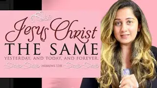 Jesus Christ Is The Same Yesterday, Today & Forever | Hebrews 13:8 | Daily Devotional Message