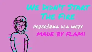 Przerobiłam 'We Didn't Start The Fire' na piosenkę dla Wezy