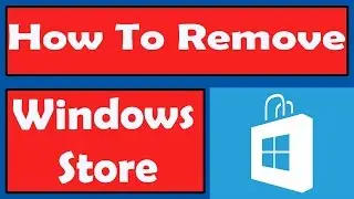 How to Remove Windows Store From Your Windows PC