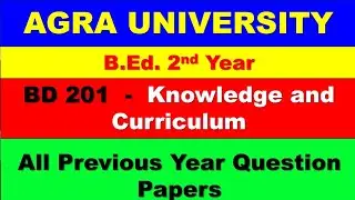 BD 201 Knowledge and Curriculum All Previous Year Question Papers/ B.Ed.2nd Yr / Agra University