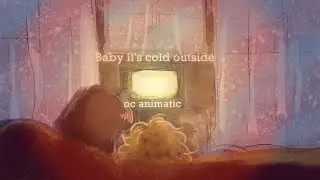 Baby, It's Cold Outside | OC animatic