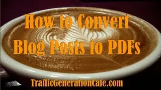 How to Convert Blog Posts to PDFs | TrafficGenerationCafe.com