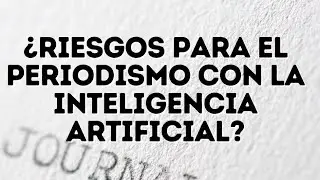 Inteligencia artificial, ¿amenaza para periodistas? Mache Moreno