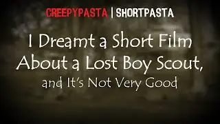 (Creepypasta/AI-pasta) I Dreamt a Short Film About a Lost Boy Scout (by Tobical Studios)