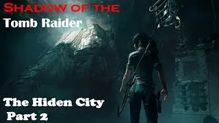 Shadow of the Tomb Raider- Hiden City - Part 2