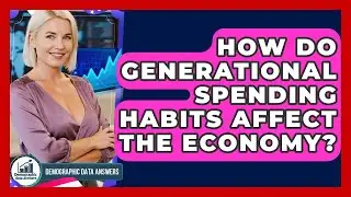 How Do Generational Spending Habits Affect The Economy? - Demographic Data Answers