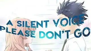 Please Don't Go [A Silent Voice] AMV