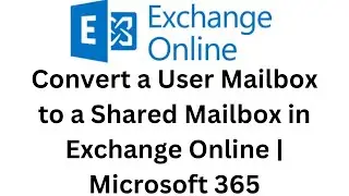 21. Convert a user Mailbox to shared mailbox in Exchange Online | Microsoft 365
