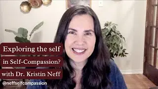 Exploring the Self in Self-Compassion | A Message from Dr. Kristin Neff