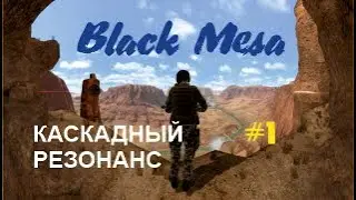 КАСКАДНЫЙ РЕЗОНАНС – Black Mesa #1