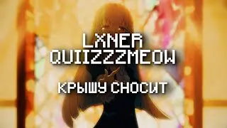 LXNER, quiizzzmeow - Крышу сносит (lyrics, текст)