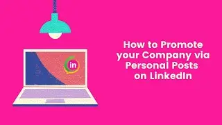 How to Promote your Company via Personal Posts on LinkedIn