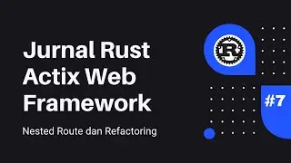 Jurnal #7 Rust Actix Web Framework | Nested Route Dan Refactoring Module