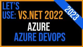 Lets Use: Azure DevOps 2023, Azure 2023, VS.NET 2022. Will be creating and deploying code here.