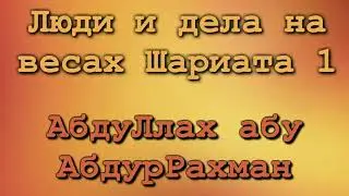 1. Люди и дела на весах Шариата - АбдуЛлах абу АбдурРахман
