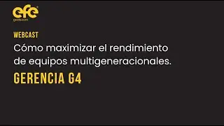Webcast - Gerencia G4. Cómo maximizar el rendimiento de tus equipos multigeneracionales.