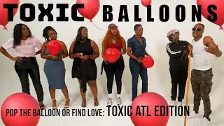 Pop The Balloon or Find Love | TOXIC ATL EDITION | TOXIC BALLOONS