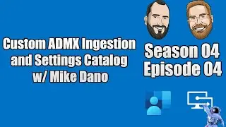 S04E04 - Custom ADMX Ingestion & Settings Catalog With Mike Dano (I.T)