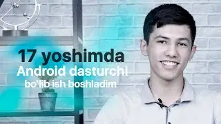 17 yoshimda Android dasturchi bo'lib ish boshladim.