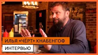 ИЛЬЯ «ЧЁРТ» КНАБЕНГОФ ✪ ИНТЕРВЬЮ
