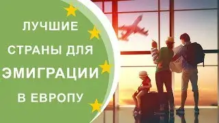 Лучшие страны для эмиграции в Европу 2019