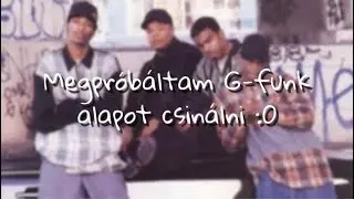Megpróbáltam egy G-funk alapot csinálni :0