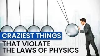 Craziest things that violate the laws of physics! Fast Facts