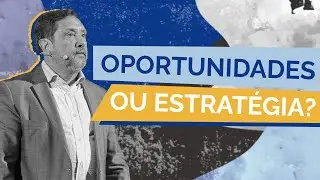 Oportunidades ou estratégia?