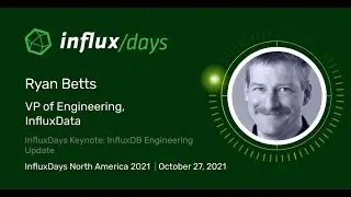 Ryan Betts [InfluxData] | Influxdays Keynote: Engineering Update | InfluxDays NA 2021