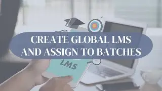 Create Global LMS and Assign to Batches