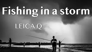 Leica Q Photography and Fishing in a storm