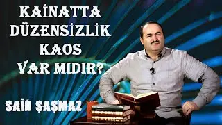 Said Şaşmaz - Kainatta Düzensizlik Kaos Var mıdır