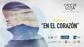 Café de Loja: Ciencia, Arte y Tradición | Capítulo 1 | En el Corazón (ESP/ENG)