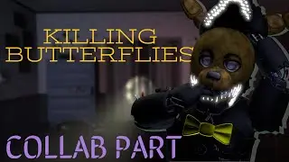 Killing Butterflies ~ (SFM/FNaF) ~ Collab Part for Me