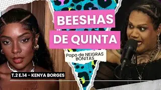BEESHAS DE QUINTA TEMP 2 #14 - Papo de  NEIGRAS BONITAS com Kenya Borges