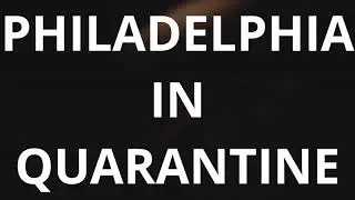 Philadelphia in Quarantine