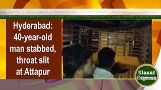 Hyderabad: 40-year-old man stabbed, throat slit at Attapur | Siasat Express | 09-Jun-2024