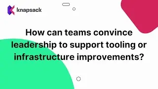 How can teams convince leadership to support tooling or infrastructure improvements?