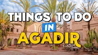 TOP 10 Things To Do In AGADIR 🌊 Agadir Travel Guide
