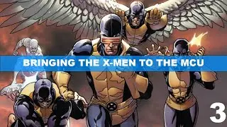 How I Would Bring the X-Men into the MCU - Part 3