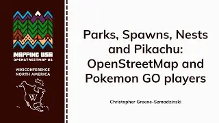 Parks, Spawns, Nests & Pikachu: OpenStreetMap & Pokemon GO players - Christopher Greene-Szmadzinski