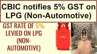 CBIC notifies 5% GST on LPG (Non-Automotive) as per Standard IS 4576