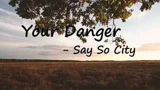Say So City - Your Danger (Lyrics)