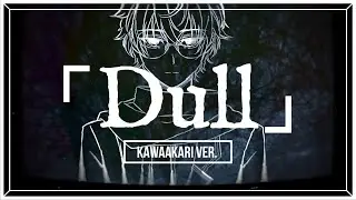 【KACBY2-R2】「DULL」(Kawaakari ver.) - Original Song【N三K0HΔCK】