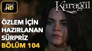 Karagül 104. Bölüm (Full HD Tek Parça)Özlem İçin Hazırlanan Sürpriz