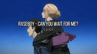 Rxseboy - can you wait for me? (lyrics)