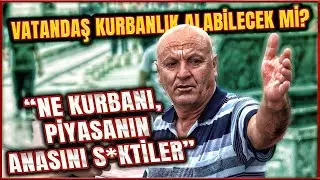 KURBAN BAYRAMI ÖNCESİ VATANDAŞTAN İSYAN: "NE KURBANI PİYASANIN ANASINI S*KTİLER!"