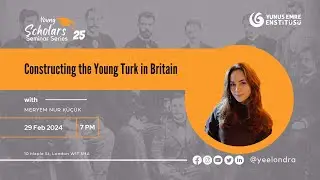 Young Scholars: “Constructing the Young Turk in Britain” by Meryem Küçük