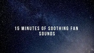 15 MINUTES OF SOOTHING FAN SOUNDS
